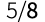 5 8