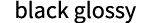 black glossy