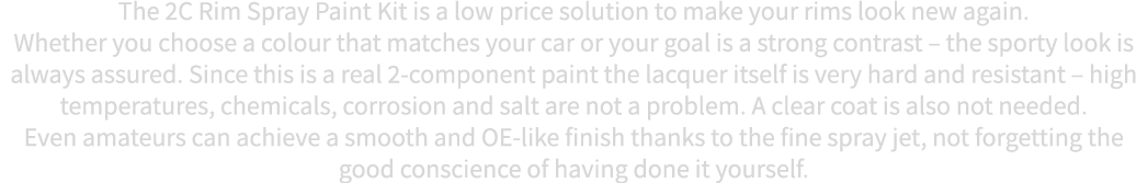 The 2C Rim Spray Paint Kit is a low price solution to make your rims look new again  Whether you choose a colour that   