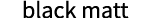 black matt
