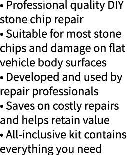   Professional quality DIY stone chip repair   Suitable for most stone chips and damage on flat vehicle body surfaces   