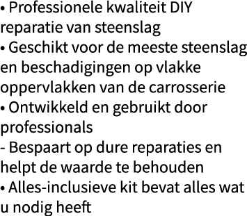   Professionele kwaliteit DIY reparatie van steenslag   Geschikt voor de meeste steenslag en beschadigingen op vlakke   