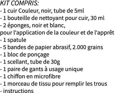 Kit compris: - 1 cuir Couleur, noir, tube de 5ml - 1 bouteille de nettoyant pour cuir, 30 ml - 2 éponges, noir et bla   