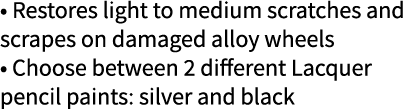   Restores light to medium scratches and scrapes on damaged alloy wheels   Choose between 2 different Lacquer pencil    