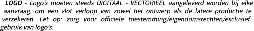 LOGO Logo’s moeten steeds DIGITAAL VECTORIEEL aangeleverd worden bij elke aanvraag, om een vlot verloop van zowel het...